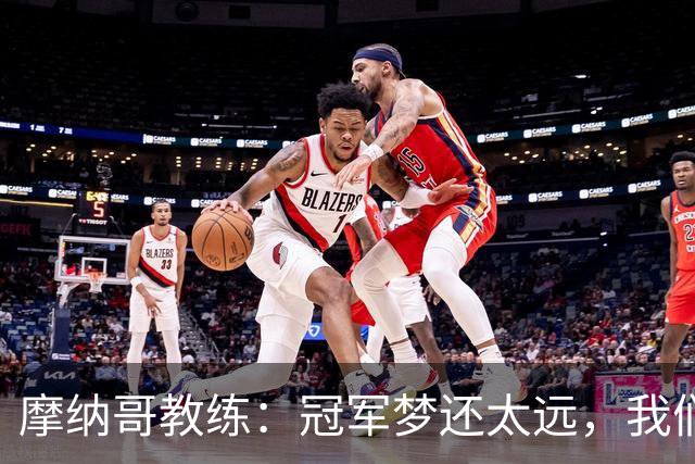 摩纳哥教练：冠军梦还太远，我们要脚踏实地